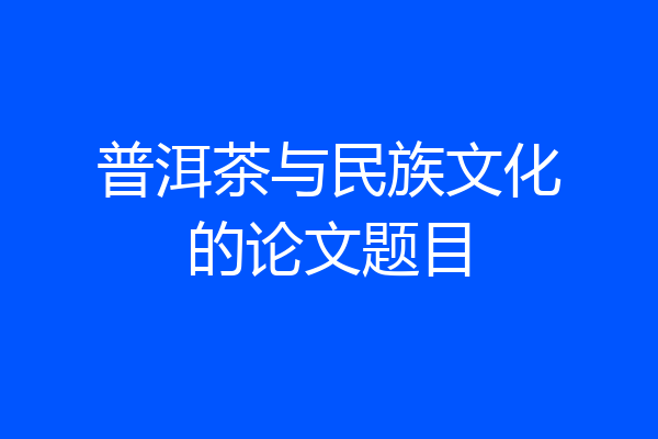普洱茶与民族文化的论文题目