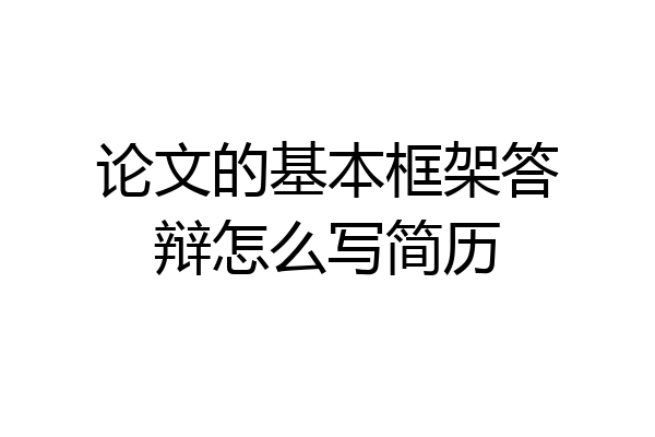 论文的基本框架答辩怎么写简历