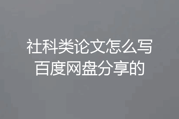 社科类论文怎么写百度网盘分享的