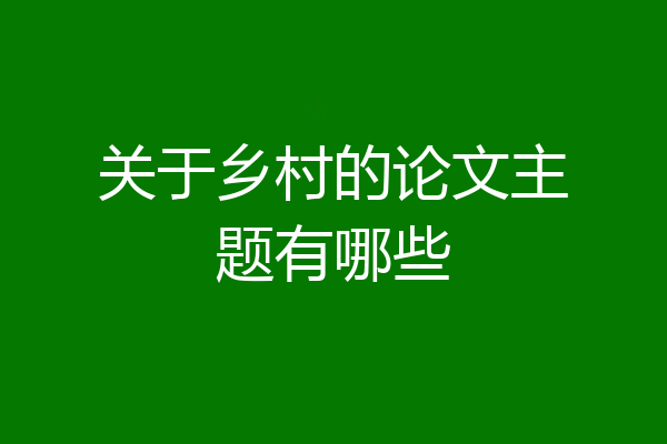 关于乡村的论文主题有哪些