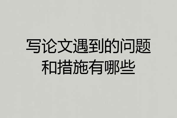 写论文遇到的问题和措施有哪些