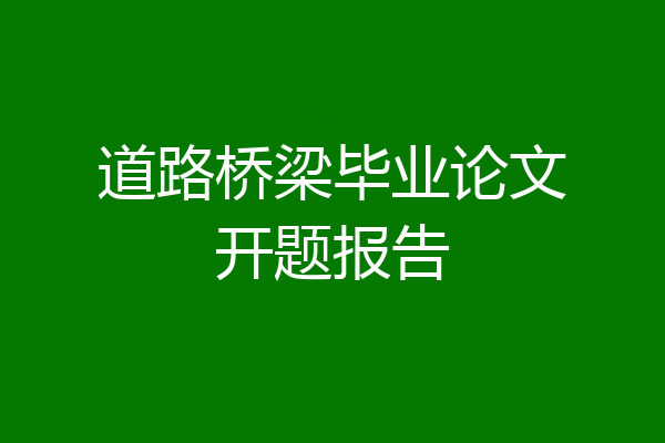 道路桥梁毕业论文开题报告