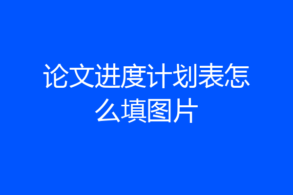 论文进度计划表怎么填图片