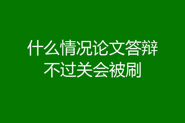 什么情况论文答辩不过关会被刷