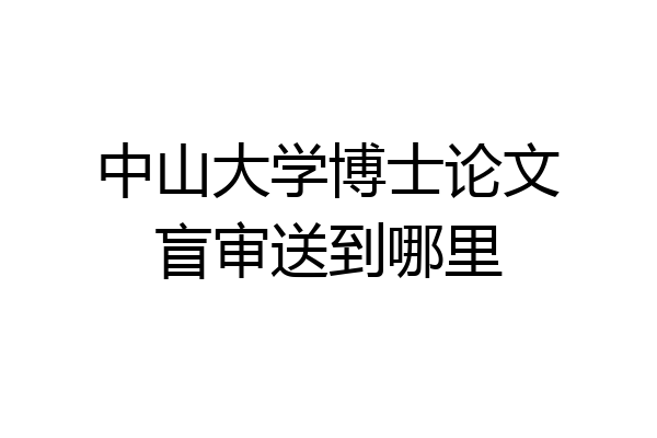 中山大学博士论文盲审送到哪里