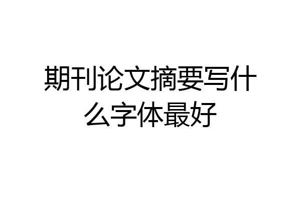期刊论文摘要写什么字体最好