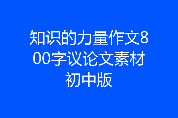 知识的力量作文800字议论文素材初中版