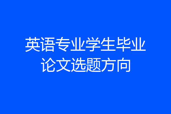 英语专业学生毕业论文选题方向