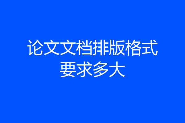 论文文档排版格式要求多大