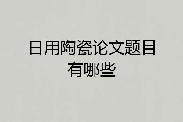 日用陶瓷论文题目有哪些