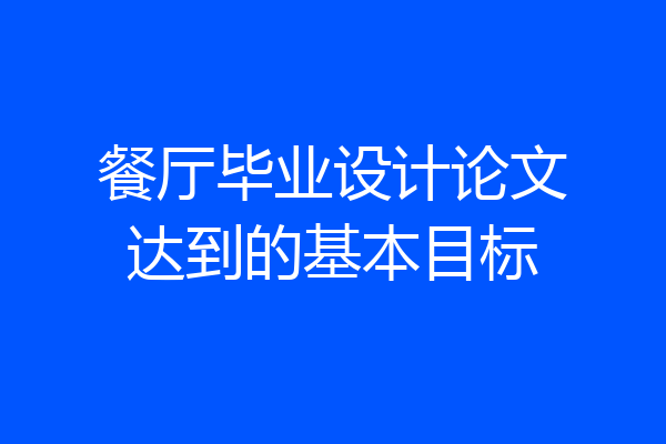餐厅毕业设计论文达到的基本目标