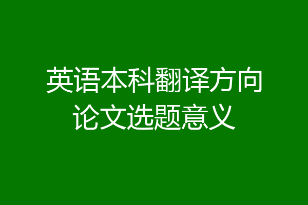 英语本科翻译方向论文选题意义