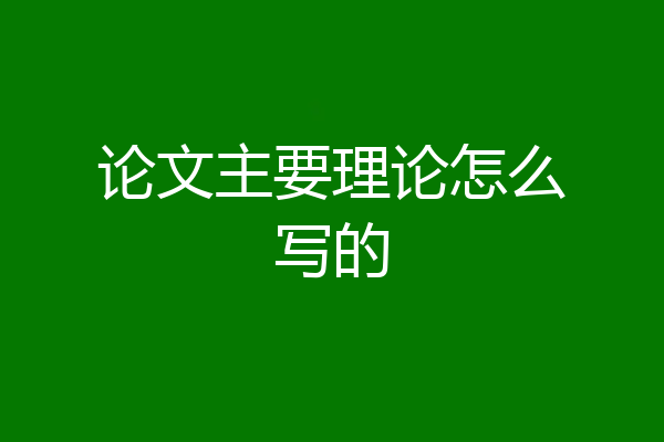 论文主要理论怎么写的