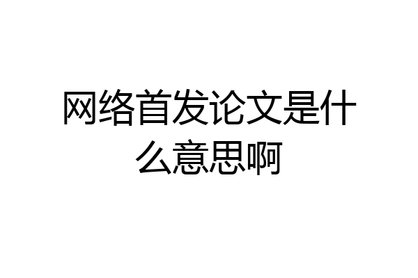 网络首发论文是什么意思啊