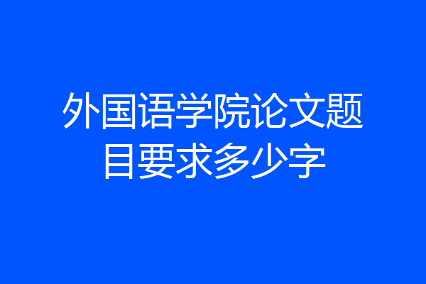 外国语学院论文题目要求多少字