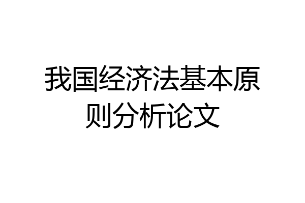 我国经济法基本原则分析论文