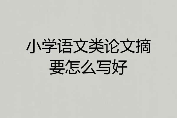 小学语文类论文摘要怎么写好