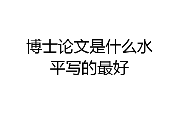 博士论文是什么水平写的最好