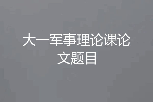 大一军事理论课论文题目