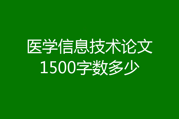 医学信息技术论文1500字数多少