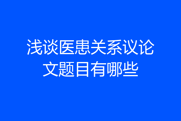 浅谈医患关系议论文题目有哪些