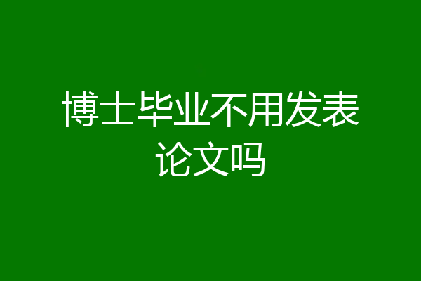 博士毕业不用发表论文吗