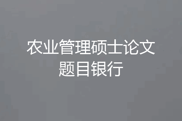 农业管理硕士论文题目银行
