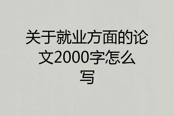 关于就业方面的论文2000字怎么写
