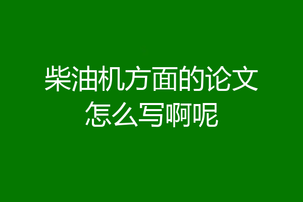 柴油机方面的论文怎么写啊呢