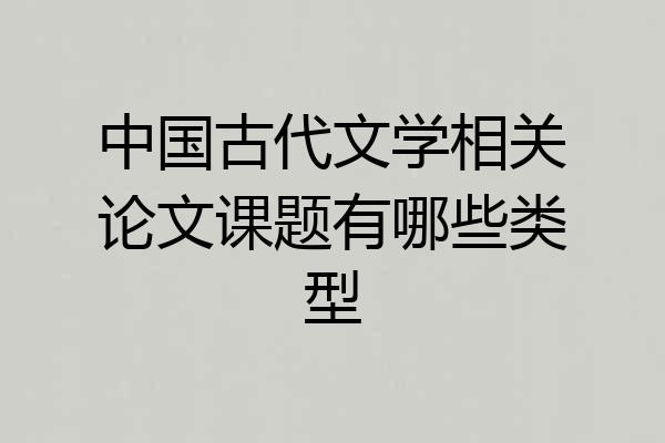 中国古代文学相关论文课题有哪些类型