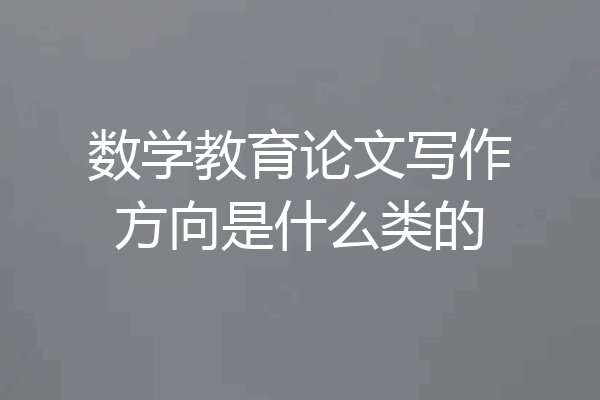 数学教育论文写作方向是什么类的