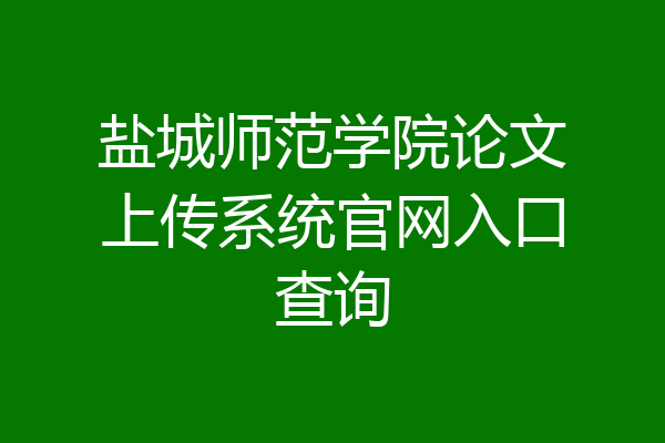 盐城师范学院论文上传系统官网入口查询