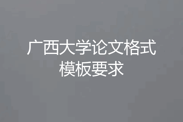 广西大学论文格式模板要求