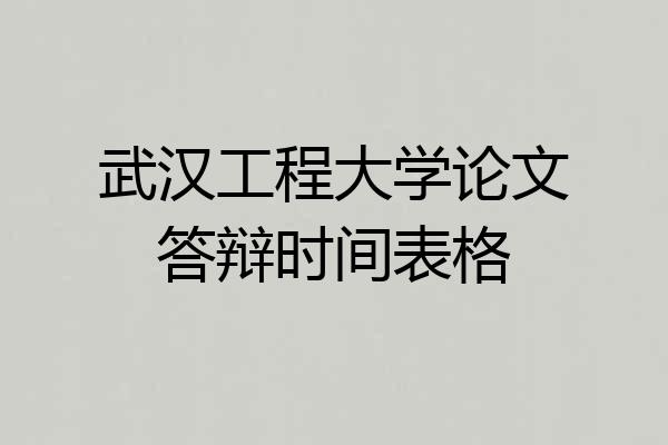 武汉工程大学论文答辩时间表格