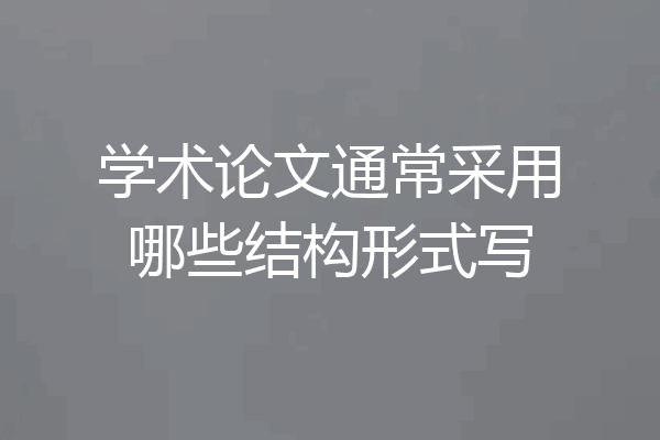 学术论文通常采用哪些结构形式写