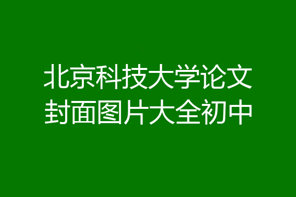 北京科技大学论文封面图片大全初中