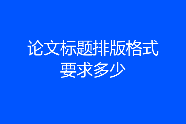 论文标题排版格式要求多少