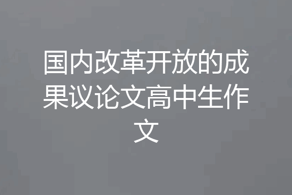国内改革开放的成果议论文高中生作文