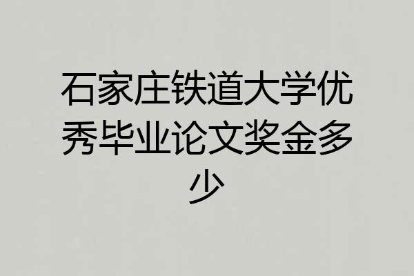 石家庄铁道大学优秀毕业论文奖金多少