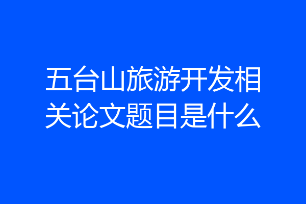五台山旅游开发相关论文题目是什么