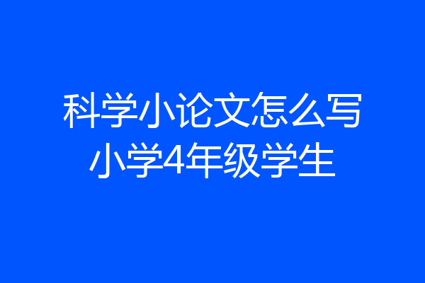 科学小论文怎么写小学4年级学生