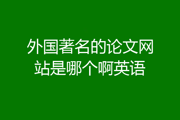 外国著名的论文网站是哪个啊英语