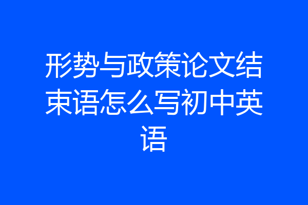 形势与政策论文结束语怎么写初中英语