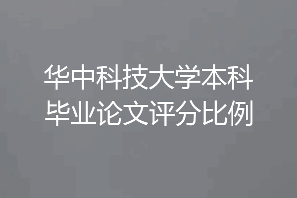 华中科技大学本科毕业论文评分比例