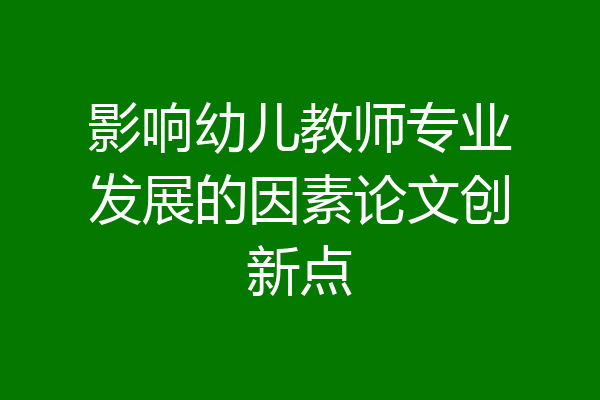 影响幼儿教师专业发展的因素论文创新点