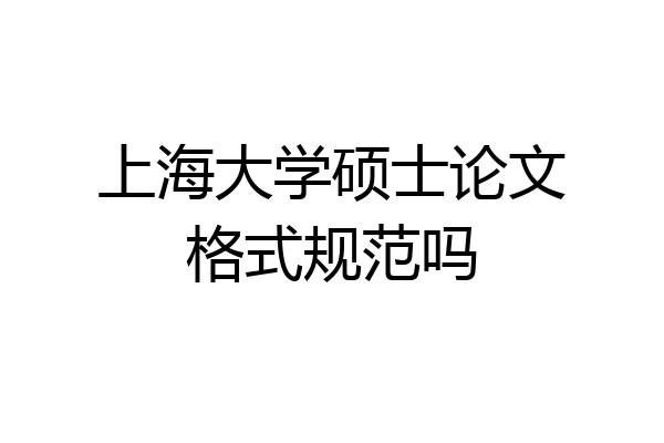 上海大学硕士论文格式规范吗