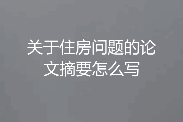 关于住房问题的论文摘要怎么写