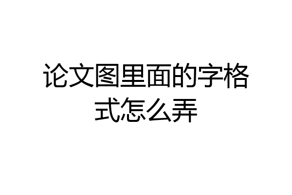 论文图里面的字格式怎么弄