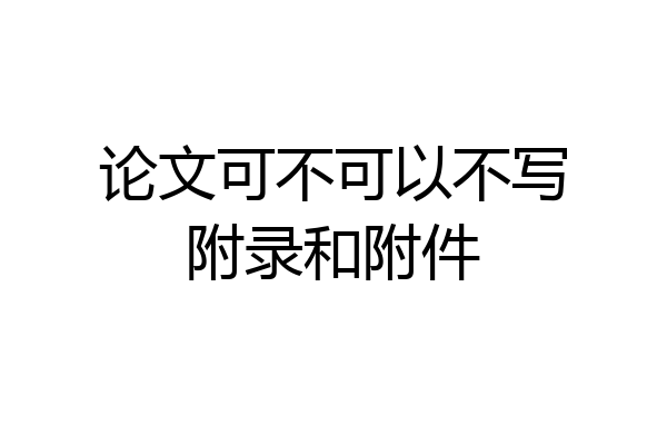 论文可不可以不写附录和附件