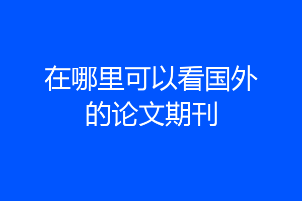 在哪里可以看国外的论文期刊